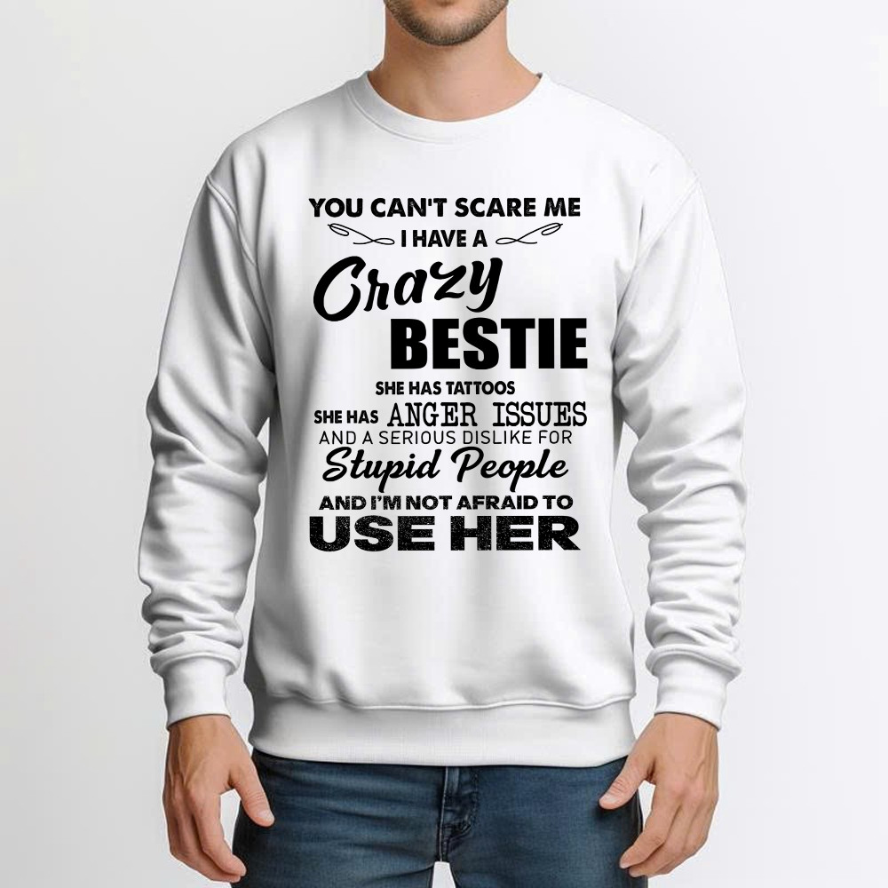You Can’t Scare Me I Have A Crazy Bestie She Has Tattoos Shirt Funny Quote Sweatshirt Husband Gift