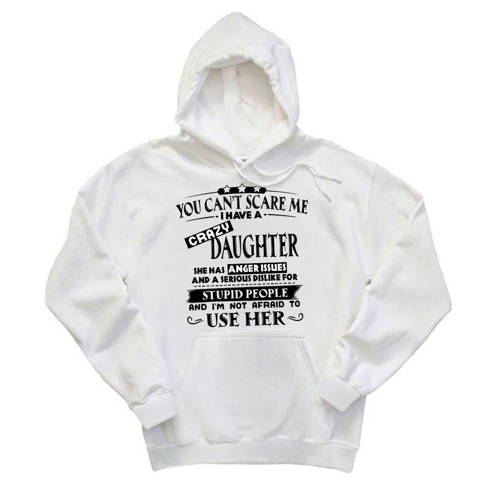 You Can't Scare Me I Have A Crazy Daughter Shirt Funny Saying Hoodie Gifts For Dad Mom