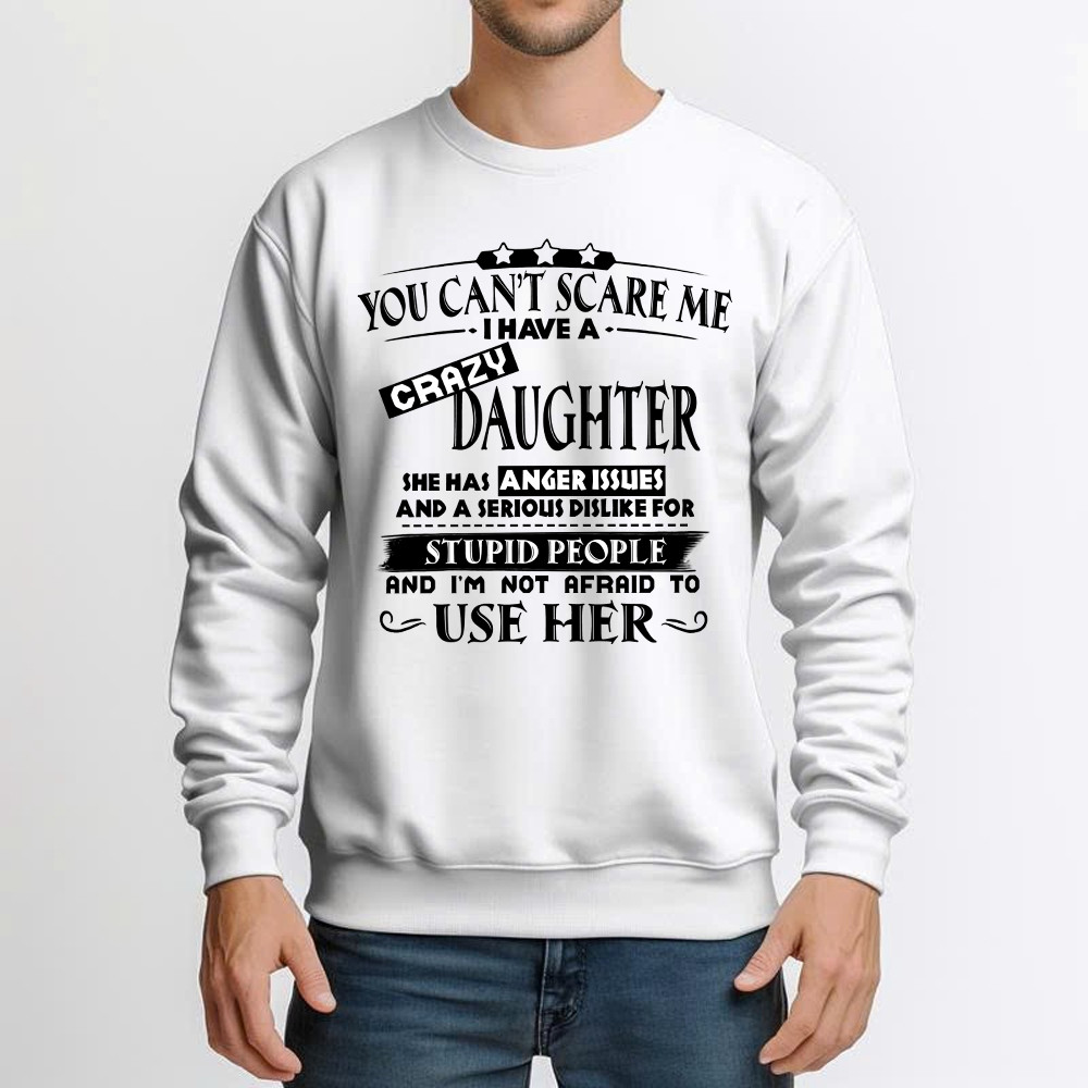You Can’t Scare Me I Have A Crazy Daughter Shirt Funny Saying Sweatshirt Gifts For Dad Mom