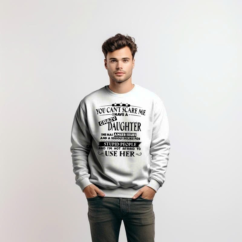 You Can’t Scare Me I Have A Crazy Daughter Shirt Funny Saying Sweatshirt Gifts For Dad Mom