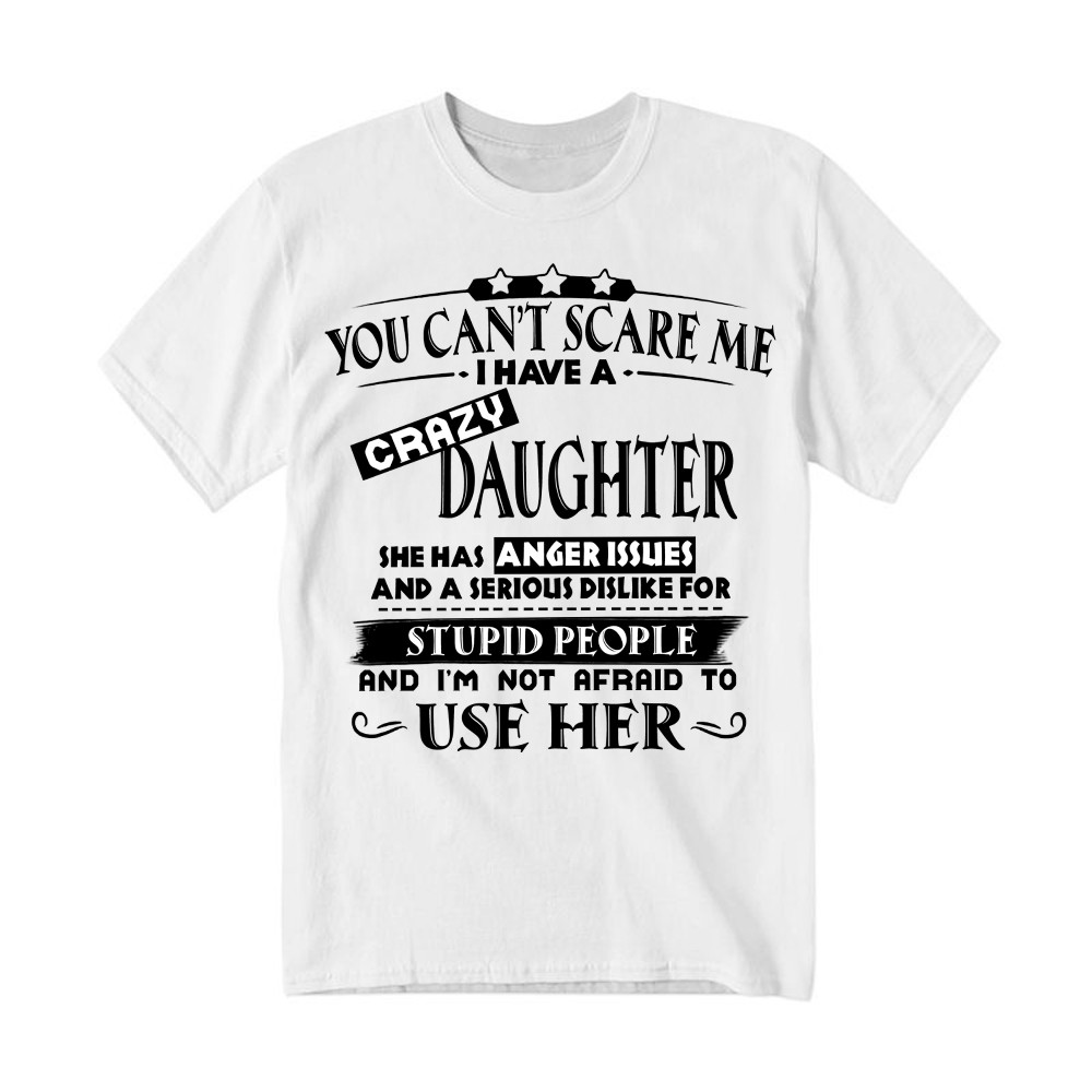You Can't Scare Me I Have A Crazy Daughter Shirt Funny Saying T-Shirt Gifts For Dad Mom