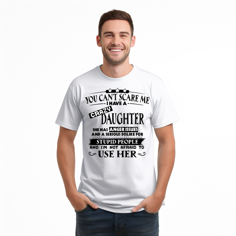 You Can’t Scare Me I Have A Crazy Daughter Shirt Funny Saying T-Shirt Gifts For Dad Mom